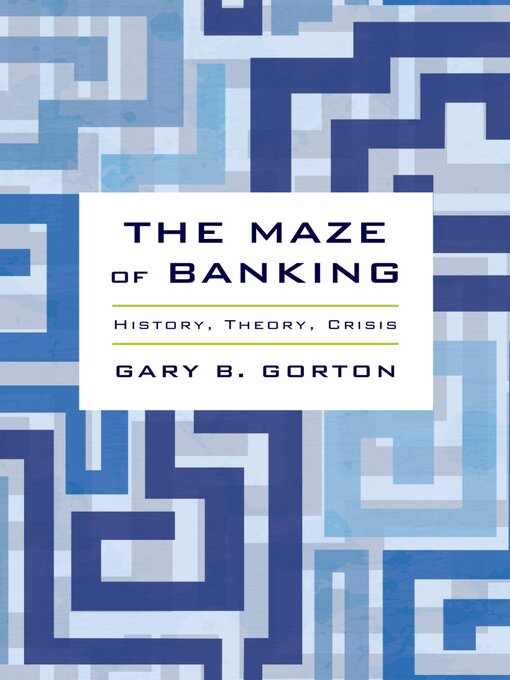 Title details for The Maze of Banking by Gary B. Gorton - Available